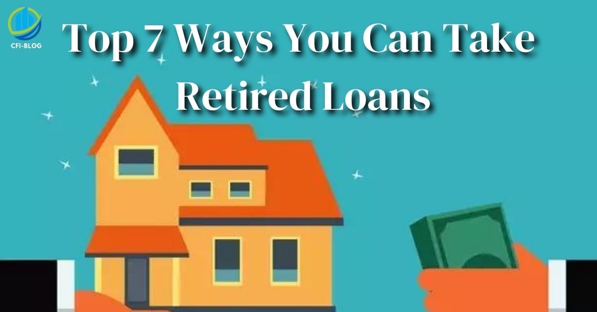 Top 7 Ways You Can Take Retired Loans