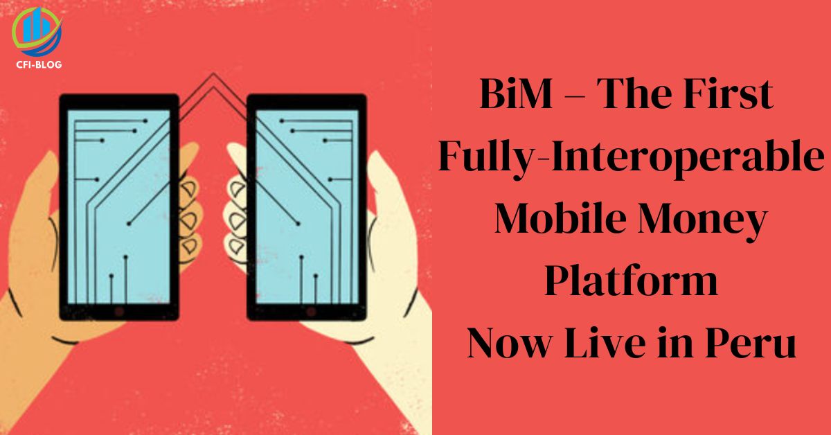 BiM – The First Fully-Interoperable Mobile Money Platform: Now Live in Peru