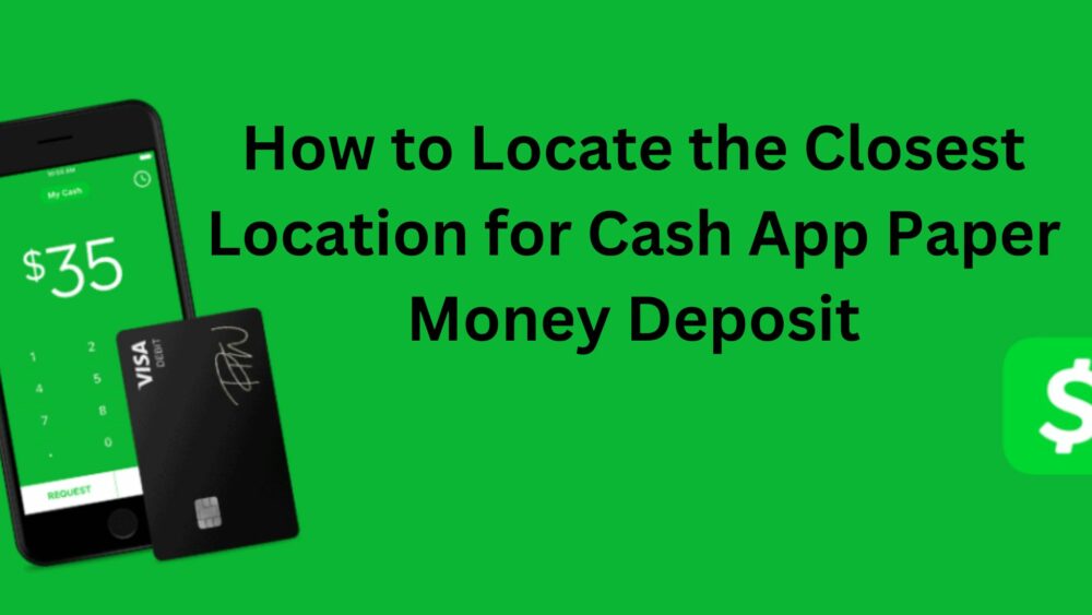 How to Locate the Closest Location for Cash App Paper Money Deposit