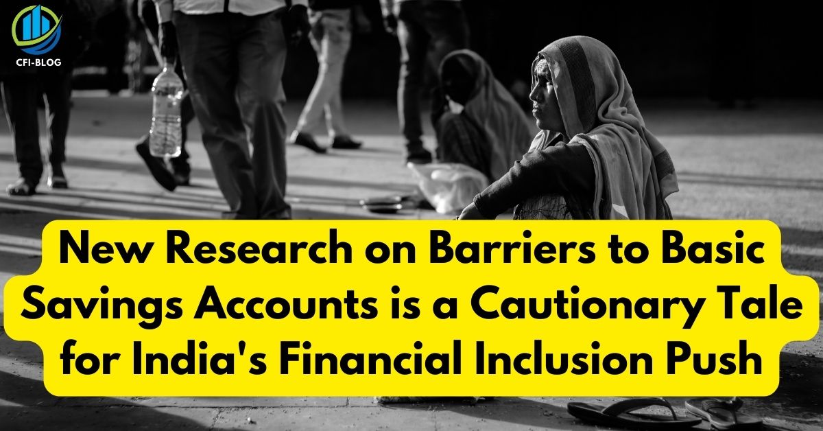 new research on barriers to basic savings accounts is a cautionary tale for indias financial inclusion push