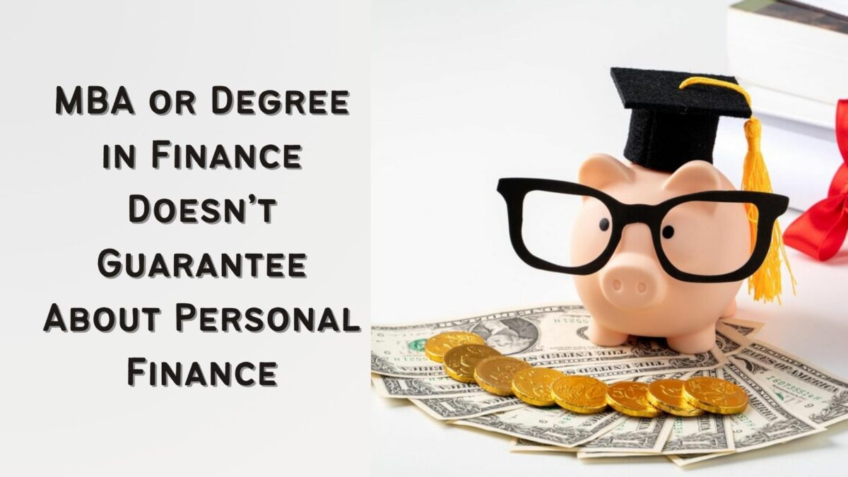 MBA or Degree in Finance Doesn’t Guarantee You Know About Personal Finance