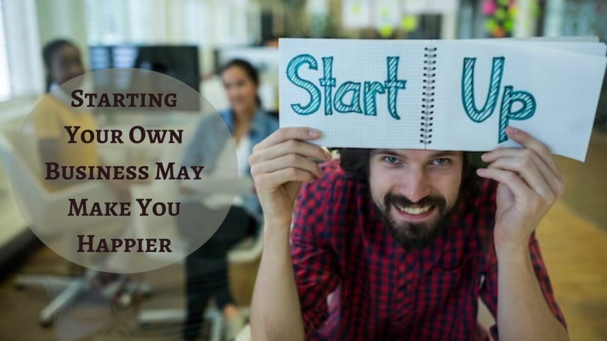 Starting Your Own Business May Make You Happier