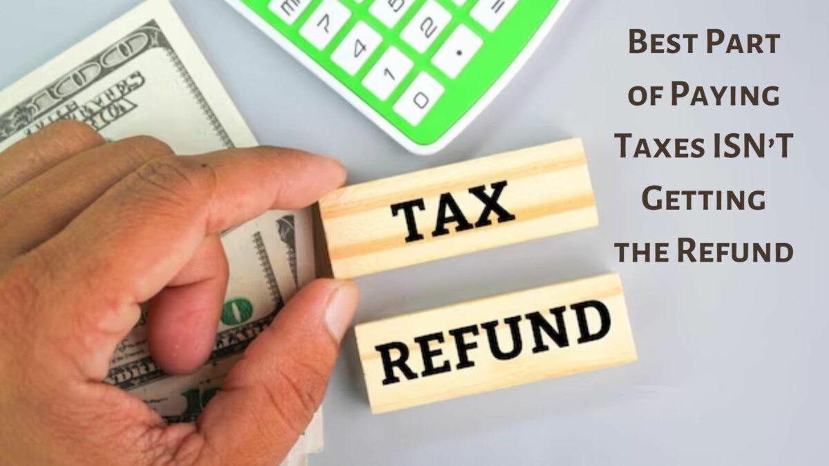 Best Part of Paying Taxes ISN’T Getting the Refund