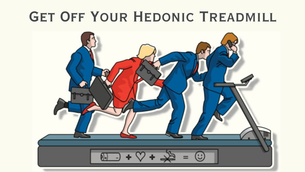Get Off Your Hedonic Treadmill