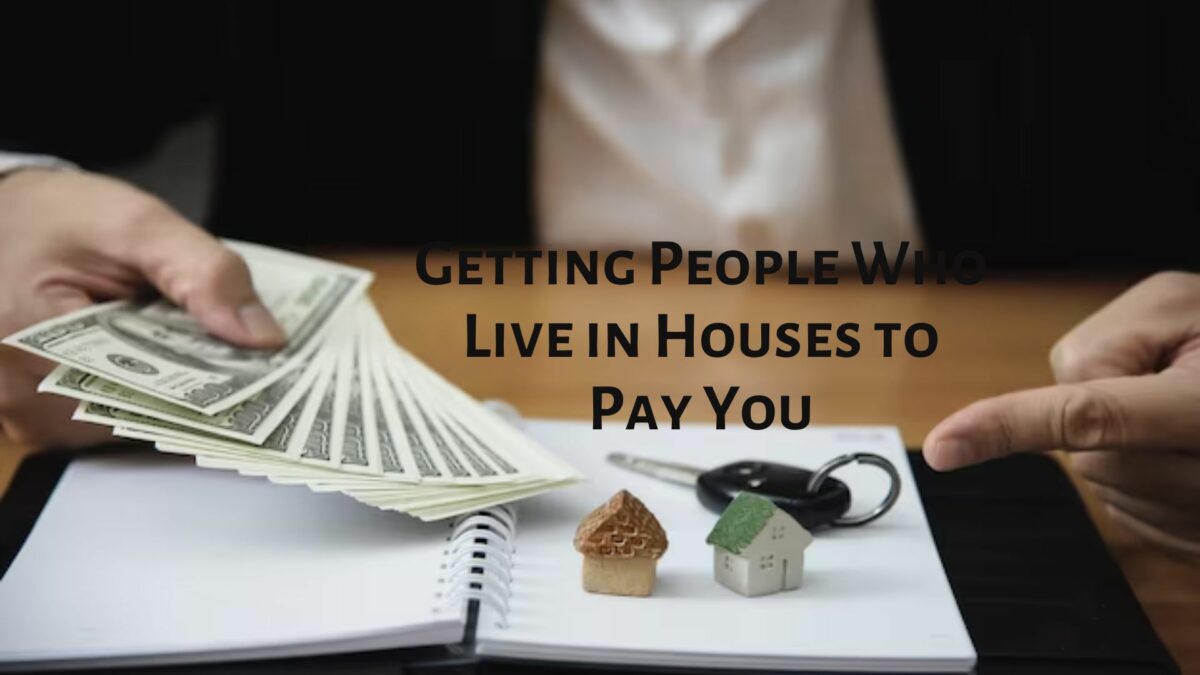 Getting People Who Live in Houses to Pay You