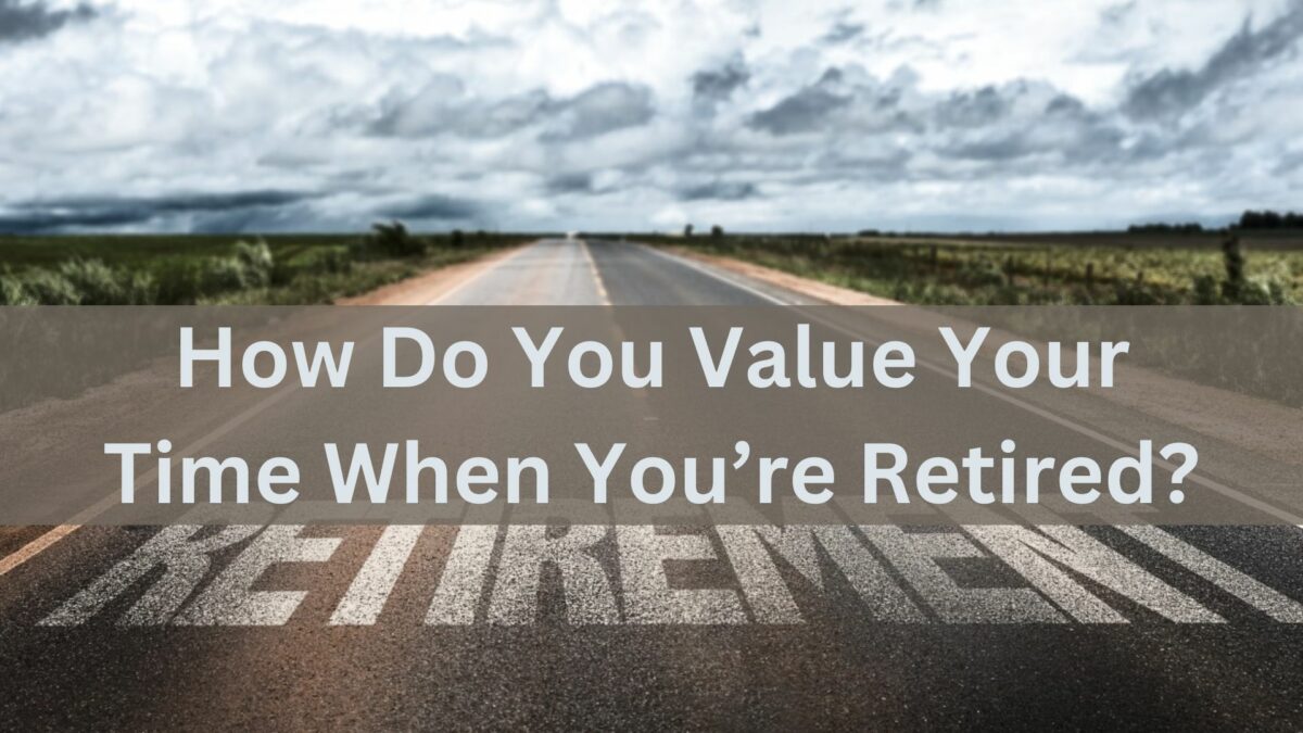 How Do You Value Your Time When You’re Retired?