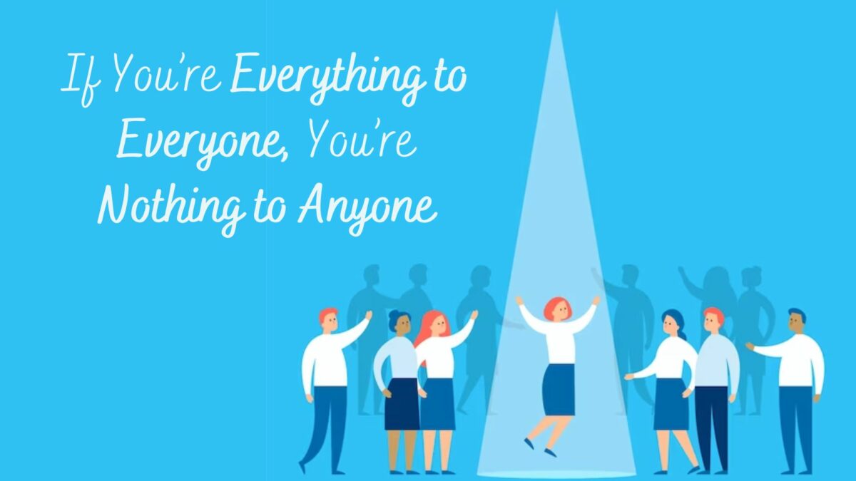 If You’re Everything to Everyone, You’re Nothing to Anyone
