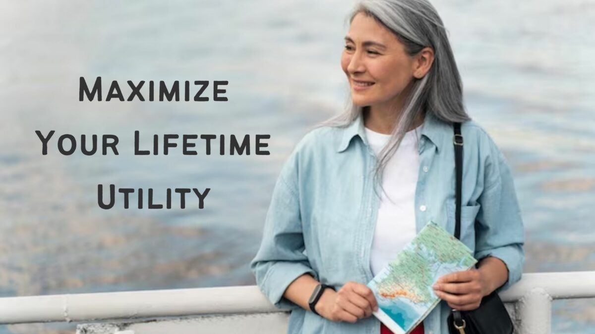 Maximize Your Lifetime Utility