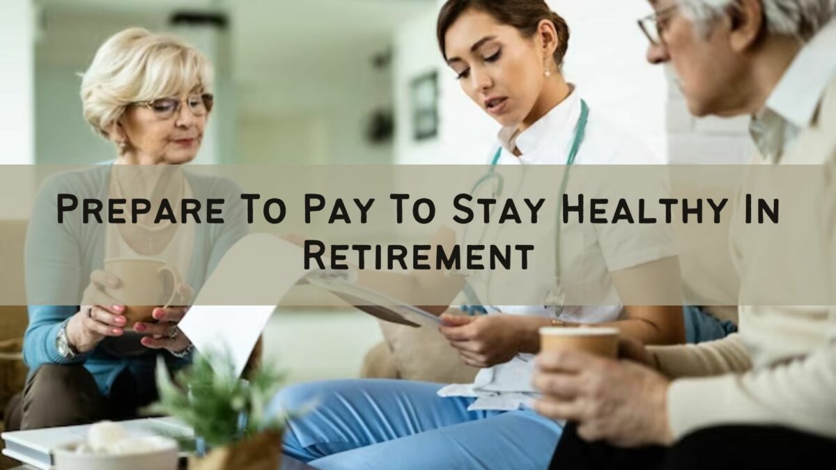 Prepare To Pay To Stay Healthy In Retirement
