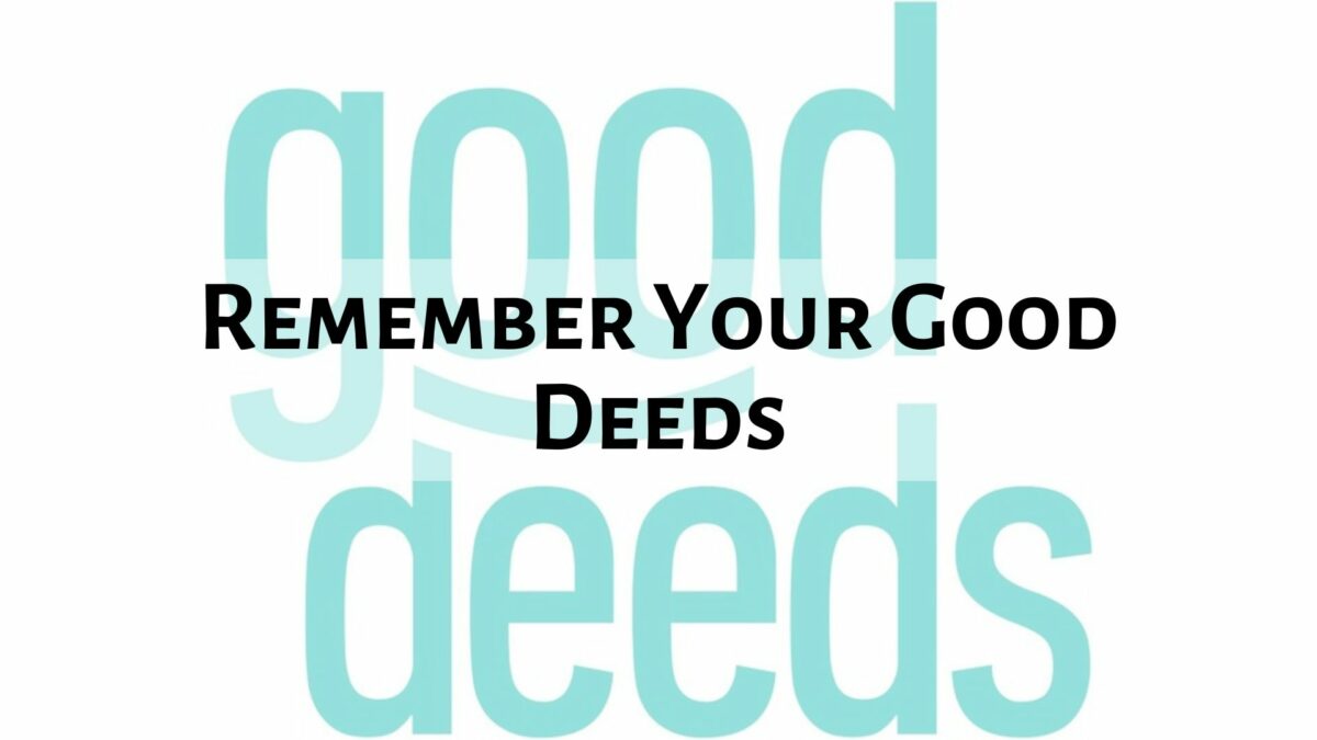 Remember Your Good Deeds
