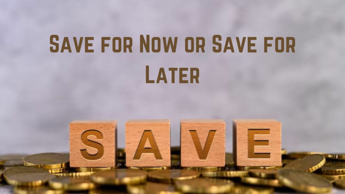 Save for Now or Save for Later