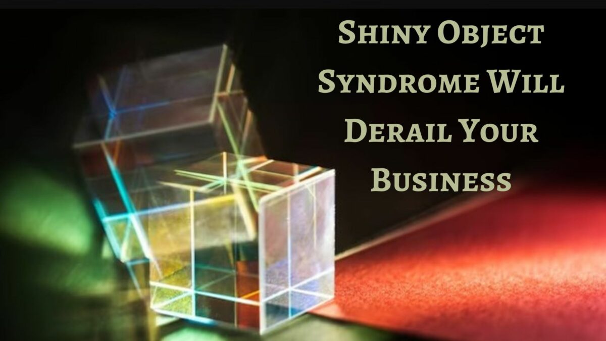 Shiny Object Syndrome Will Derail Your Business