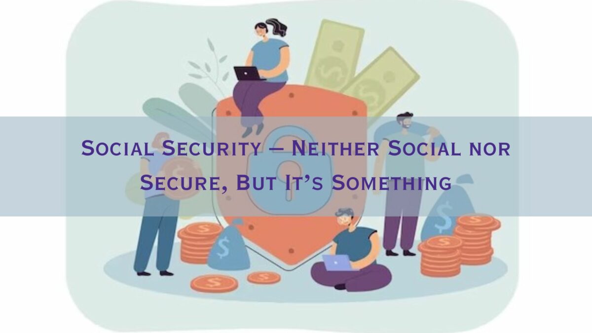 Social Security – Neither Social nor Secure, But It’s Something