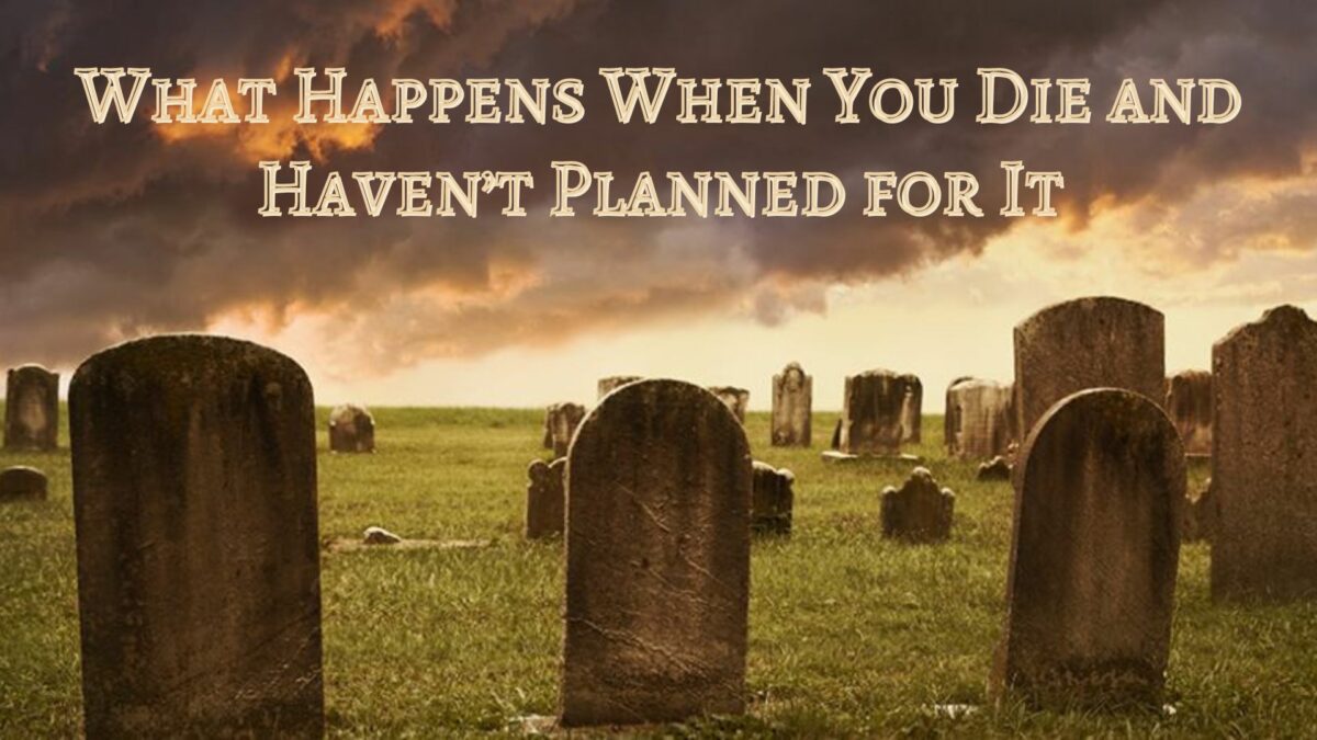 What Happens When You Die and Haven’t Planned for It