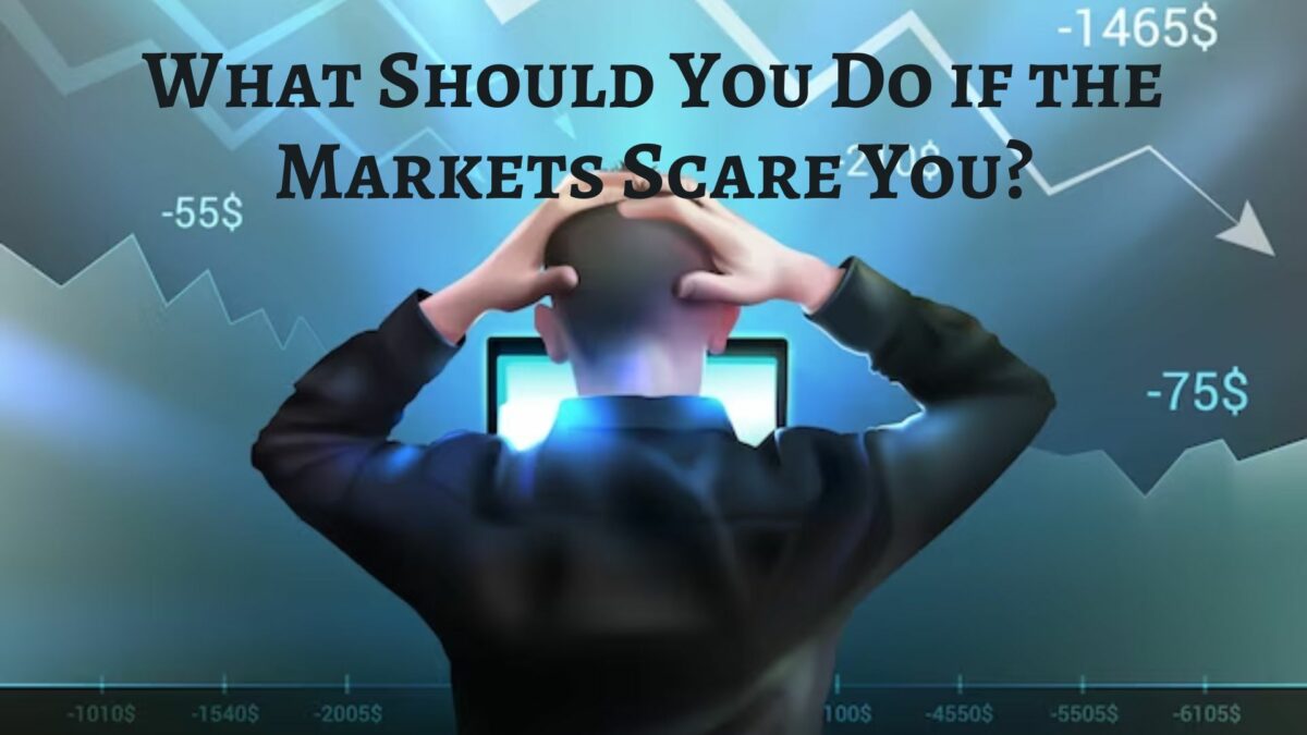 What Should You Do if the Markets Scare You?
