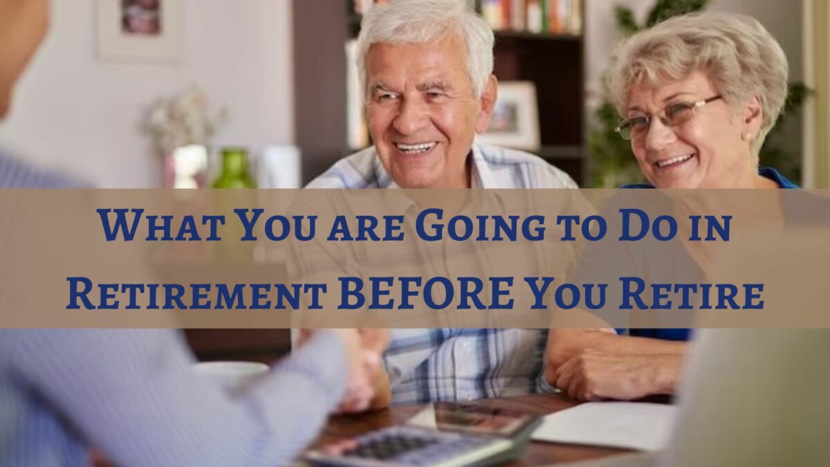 What You are Going to Do in Retirement BEFORE You Retire