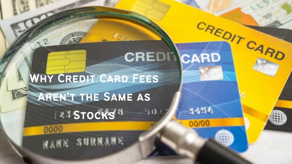 Why Credit Card Fees Aren’t the Same as Stocks