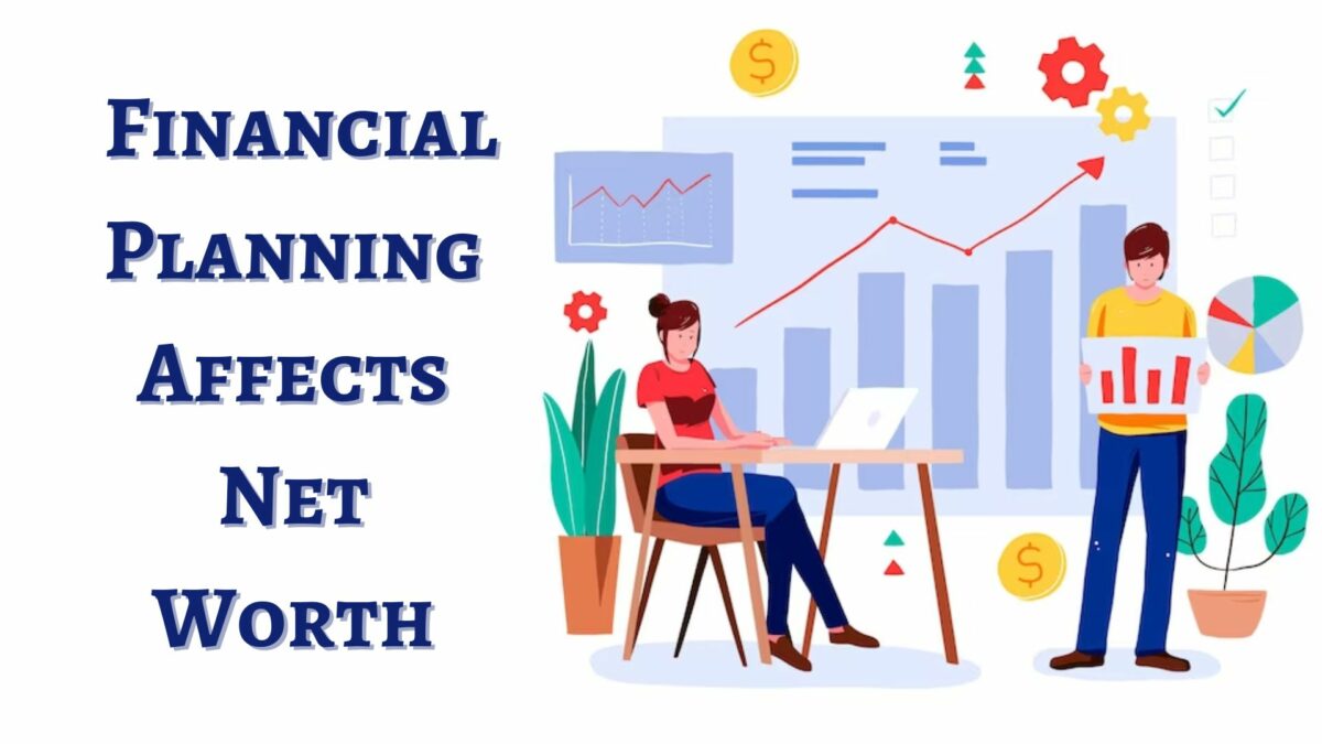 Why Does Financial Planning Affect Your Net Worth?