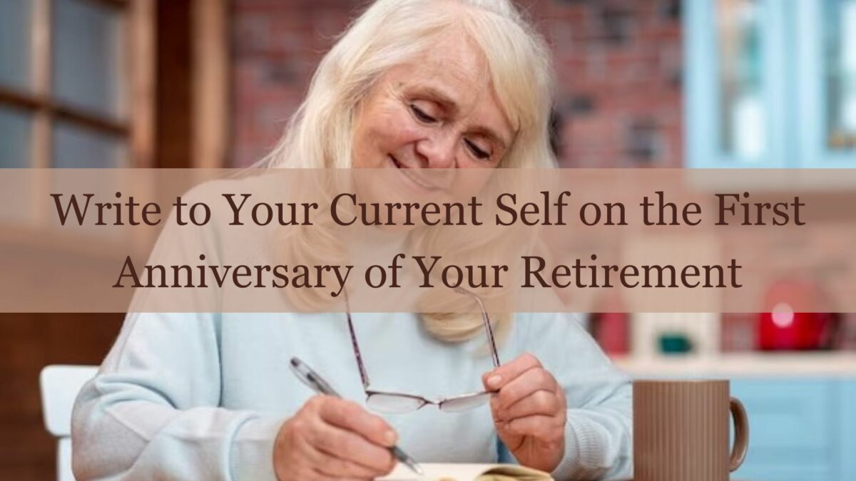 What Would You Write to Your Current Self on the First Anniversary of Your Retirement?