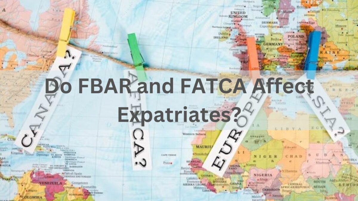 Do FBAR and FATCA Affect You If You Plan On Becoming an Expatriate?