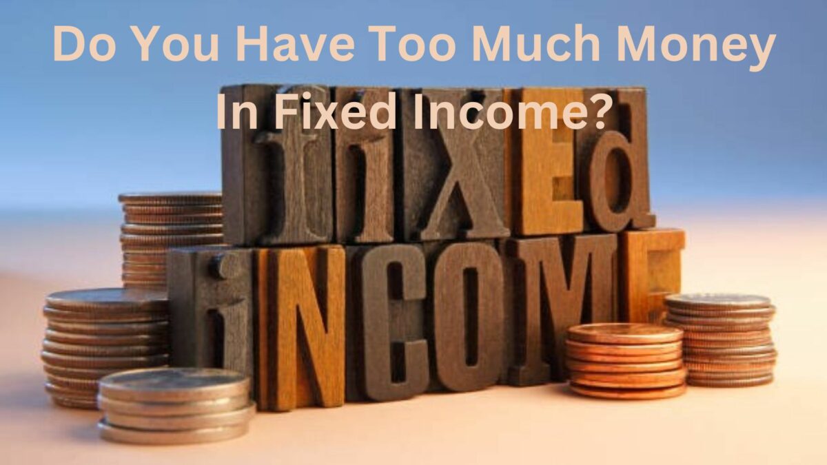 Do You Have Too Much Money In Fixed Income?