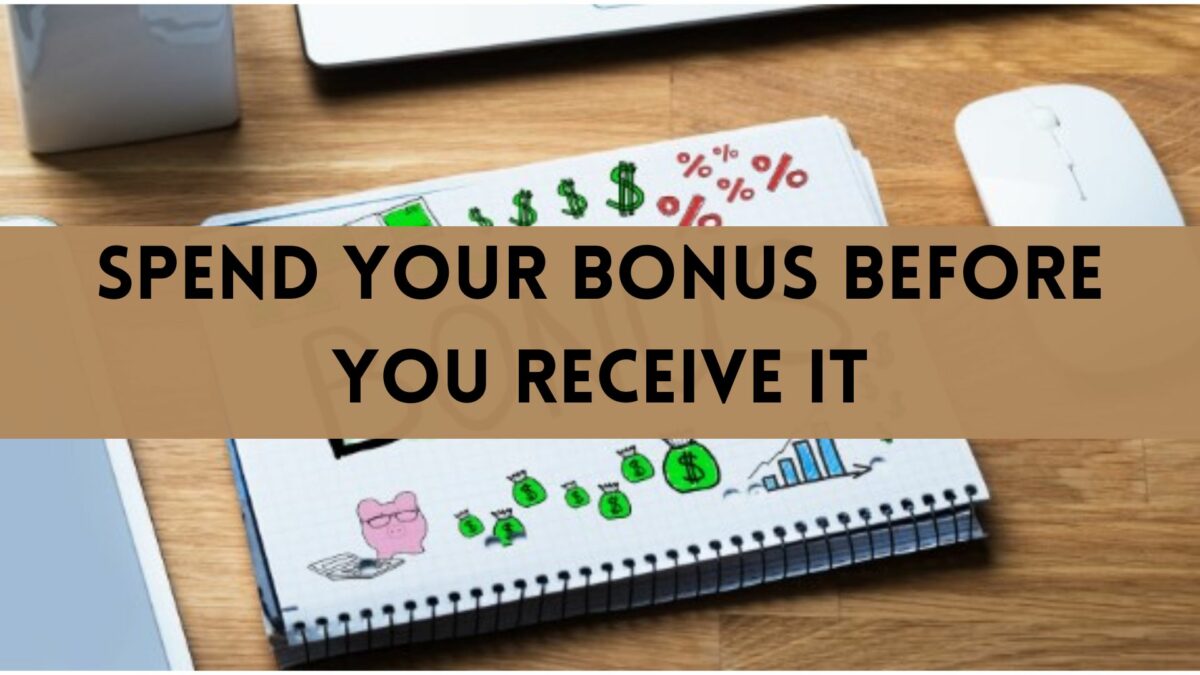 Spend Your Bonus Before You Receive It